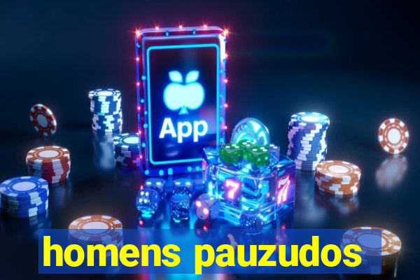 homens pauzudos